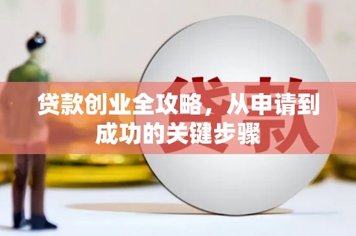 海北贷款创业全攻略，从申请到成功的关键步骤
