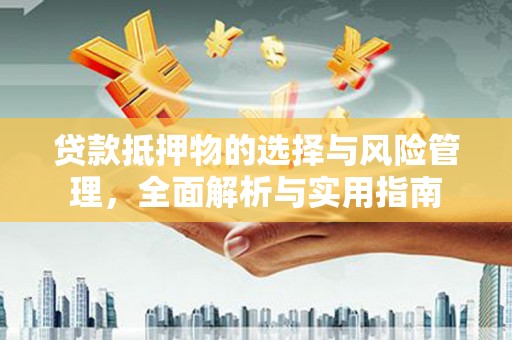 海北贷款抵押物的选择与风险管理，全面解析与实用指南
