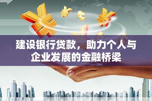 海北建设银行贷款，助力个人与企业发展的金融桥梁