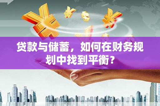 海北贷款与储蓄，如何在财务规划中找到平衡？
