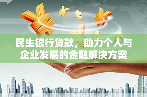 海北民生银行贷款，助力个人与企业发展的金融解决方案