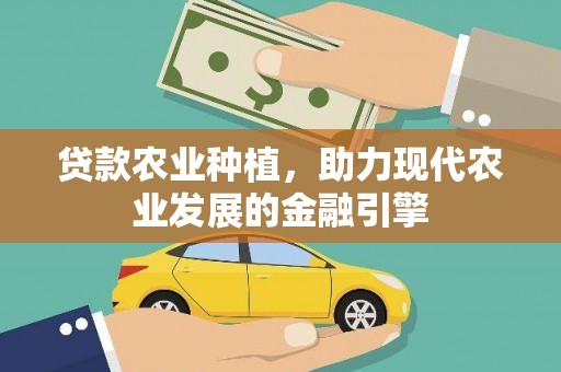 海北贷款农业种植，助力现代农业发展的金融引擎
