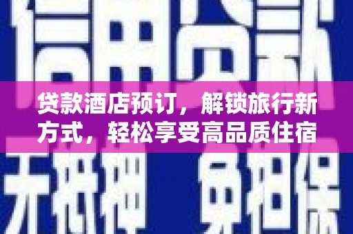 海北贷款酒店预订，解锁旅行新方式，轻松享受高品质住宿