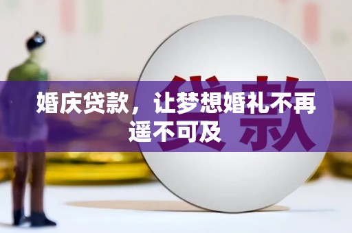 海北婚庆贷款，让梦想婚礼不再遥不可及