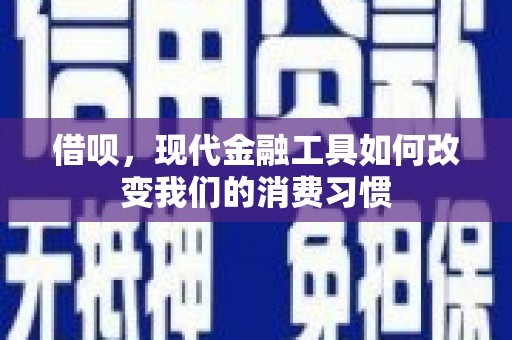 海北借呗，现代金融工具如何改变我们的消费习惯