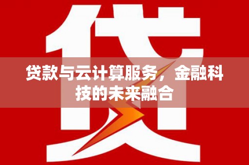 海北贷款与云计算服务，金融科技的未来融合