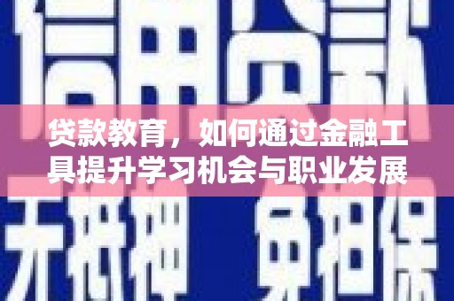 海北贷款教育，如何通过金融工具提升学习机会与职业发展