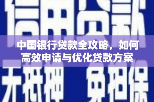 海北中国银行贷款全攻略，如何高效申请与优化贷款方案