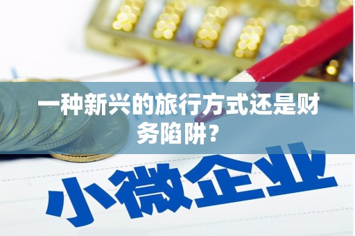 海北一种新兴的旅行方式还是财务陷阱？