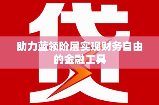 海北助力蓝领阶层实现财务自由的金融工具